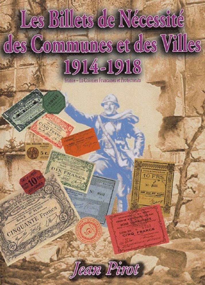 Les Billets de Nécessité des Communes et des Villes 1914-1918 : France - ex-colonies et protectorats par J.Pirot
