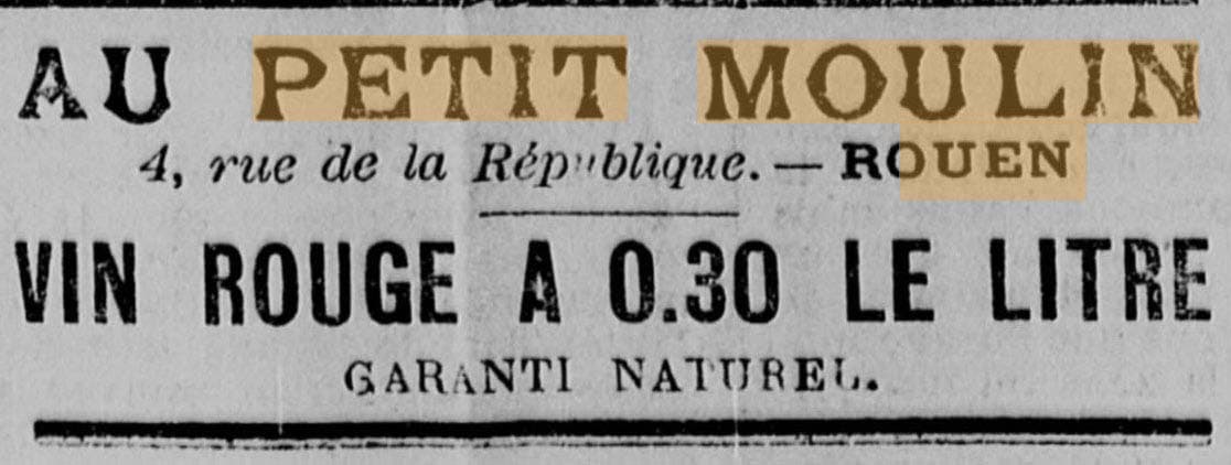 Le Travailleur Normand du 10 f�vrier 1901 publie une publicit� Au Petit Moulin - 4, Rue de la R�publique - Rouen - o� l'on trouve du vin rouge � 0.30 le litre - Garanti naturel